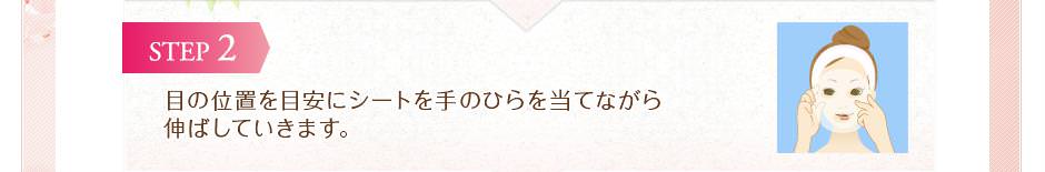 目の位置を目安にシートを手のひらを当てながら伸ばしていきます。