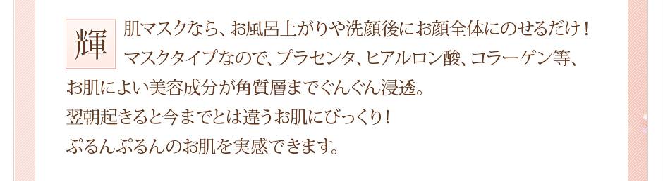 輝肌マスクなら、お風呂上りや洗顔後にお顔全体にのせるだけ！